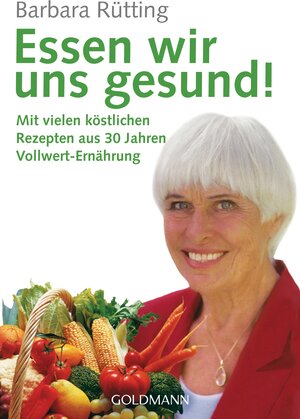 Essen wir uns gesund!: Mit vielen köstlichen Rezepten aus 30 Jahren Vollwert-Ernährung: Mit vielen köstlichen Rezepten aus 30 Jahren Vollwert-Erfahrung