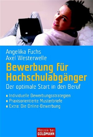 Bewerbung für Hochschulabgänger: Der optimale Start in den Beruf - . Individuelle Bewerbungsstrategien - . Praxisorientierte Musterbriefe - . Extra: Die Online-Bewerbung