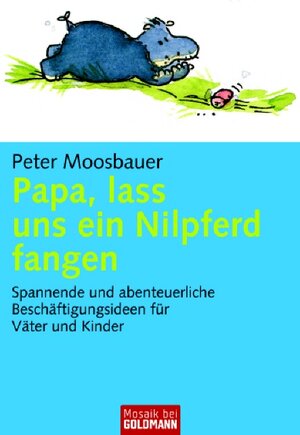 Buchcover Papa, lass uns ein Nilpferd fangen | Peter Moosbauer | EAN 9783442168361 | ISBN 3-442-16836-8 | ISBN 978-3-442-16836-1