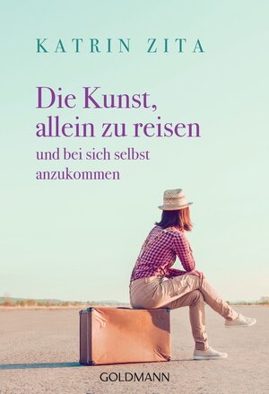Buchcover Die Kunst, allein zu reisen | Katrin Zita | EAN 9783442175727 | ISBN 3-442-17572-0 | ISBN 978-3-442-17572-7