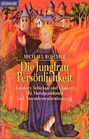 Die Jungfrau-Persönlichkeit: Charakter, Schicksal und Chancen. Mit Mondpositionen: Charakter, Schicksal und Chancen. Mit Mondpositionen und Aszendentenbestimmung