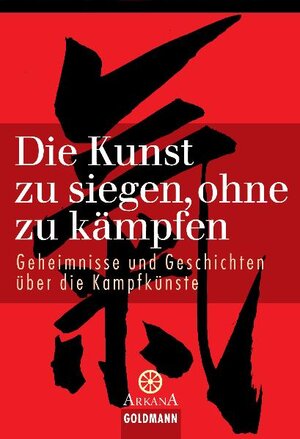 Die Kunst zu siegen, ohne zu kämpfen: Geheimnisse und Geschichten über die Kampfkünste