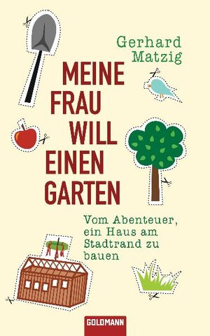 Buchcover Meine Frau will einen Garten | Gerhard Matzig | EAN 9783442312016 | ISBN 3-442-31201-9 | ISBN 978-3-442-31201-6