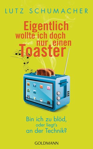 Buchcover Eigentlich wollte ich doch nur einen Toaster | Lutz Schumacher | EAN 9783442312993 | ISBN 3-442-31299-X | ISBN 978-3-442-31299-3