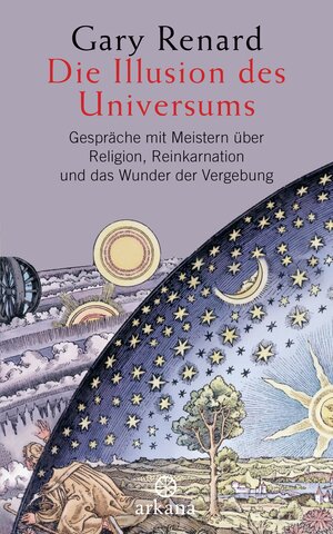 Die Illusion des Universums: Gespräche mit Meistern über Religion, Reinkarnation und das Wunder der Vergebung