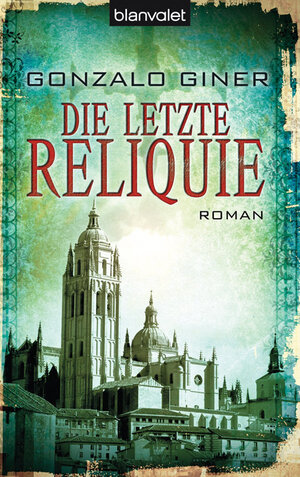 Buchcover Die letzte Reliquie | Gonzalo Giner | EAN 9783442370948 | ISBN 3-442-37094-9 | ISBN 978-3-442-37094-8