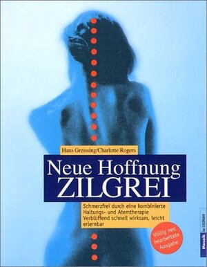 Neue Hoffnung Zilgrei: Schmerzfrei durch eine kombinierte Haltungs- und Atemtherapie - Verblüffend schnell wirksam, leicht erlernbar