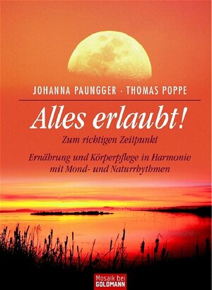 Alles erlaubt!: Zum richtigen Zeitpunkt - Ernährung und Körperpflege in Harmonie mit Mond- und Naturrhythmen