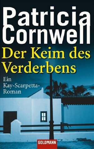 Der Keim des Verderbens: Ein Kay-Scarpetta-Roman