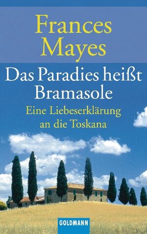 Das Paradies heißt Bramasole: Eine Liebeserklärung an die Toskana