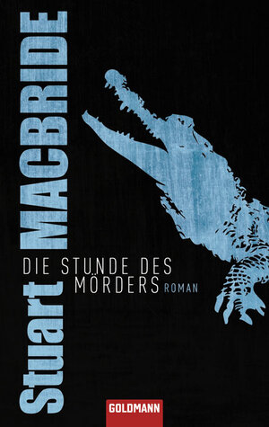 Buchcover Die Stunde des Mörders | Stuart MacBride | EAN 9783442472024 | ISBN 3-442-47202-4 | ISBN 978-3-442-47202-4