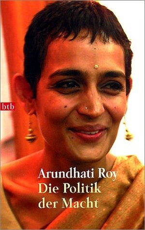 Buchcover Die Politik der Macht | Arundhati Roy | EAN 9783442729876 | ISBN 3-442-72987-4 | ISBN 978-3-442-72987-6