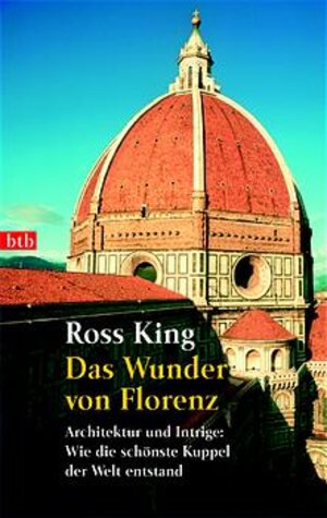 Das Wunder von Florenz. Architektur und Intrige: Wie die schönste Kuppel der Welt entstand