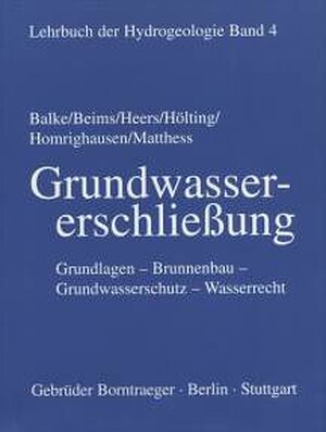 Lehrbuch der Hydrogeologie, Bd.4, Grundwassererschließung: Grundlagen, Brunnenbau, Grundwasserschutz, Wasserrecht