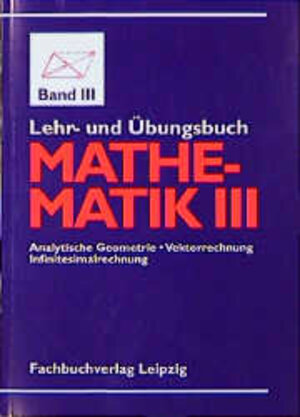 Lehrbuch und Übungsbuch Mathematik, Bd.3, Analytische Geometrie, Vektorrechnung und Infinitesimalrechnung