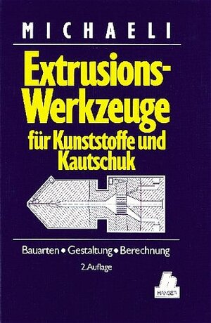 Extrusionswerkzeuge für Kunststoffe und Kautschuk: Bauarten, Gestaltung und Berechnungen: Bauarten, Gestaltung und Berechnungsmöglichkeiten