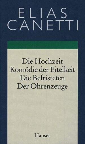 Buchcover Gesammelte Werke Band 2: Hochzeit - Komödie der Eitelkeit - Die Befristeten - Der Ohrenzeuge | Elias Canetti | EAN 9783446170186 | ISBN 3-446-17018-9 | ISBN 978-3-446-17018-6