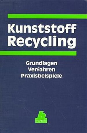 Kunststoff-Recycling: Grundlagen - Verfahren - Praxisbeispiele