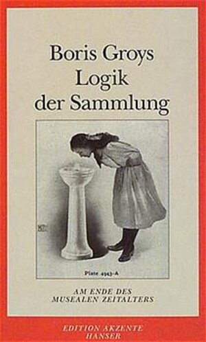 Logik der Sammlung: Am Ende des musealen Zeitalters. Essays