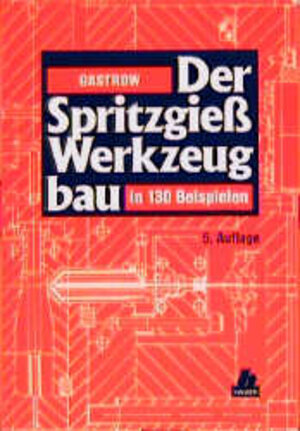 Der Spritzgießwerkzeugbau: in 130 Beispielen