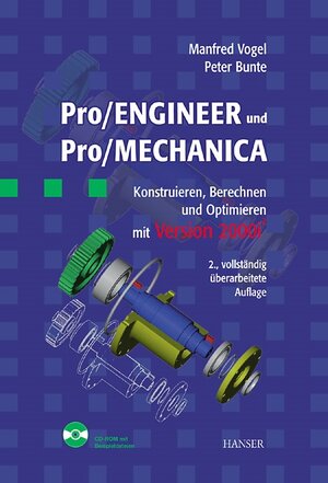 Pro/ENGINEER und Pro/MECHANICA: Konstruieren, Berechnen und Optimieren mit Version 2000i2 2., vollständig überarbeitete Auflage