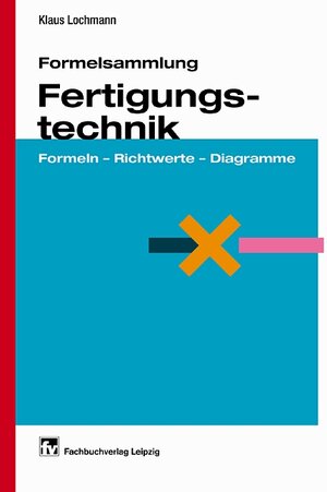 Formelsammlung Fertigungstechnik: Formeln - Richtwerte - Diagramme