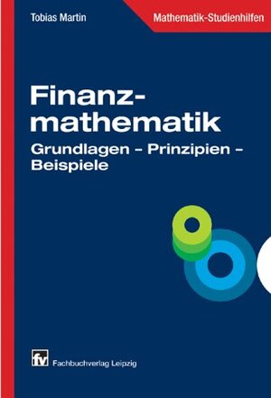 Finanzmathematik: Grundlagen - Prinzipien - Beispiele