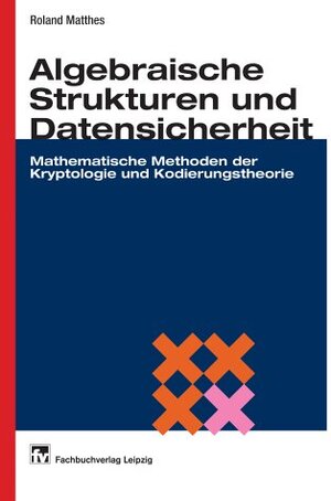 Algebra, Kryptologie und Kodierungstheorie: Mathematische Methoden der Datensicherheit