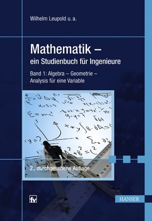 Mathematik - ein Studienbuch für Ingenieure: Band 1: Algebra - Geometrie - Analysis für eine Variable: Ein Studienbuch für Ingenieure. Algebra, Geometrie, Analysis für eine Variable