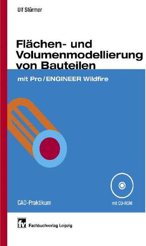 Flächen- und Volumenmodellierung von Bauteilen: mit Pro/ENGINEER Wildfire - CAD-Praktikum