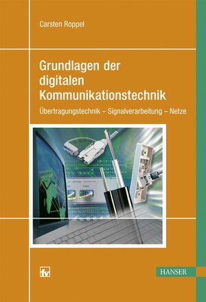 Grundlagen der digitalen Kommunikationstechnik: Übertragungstechnik - Signalverarbeitung - Netze