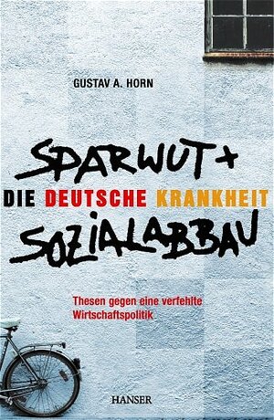 Die deutsche Krankheit - Sparwut und Sozialabbau: Thesen gegen eine verfehlte Wirtschaftspolitik