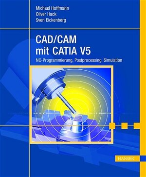 CAD/CAM mit CATIA V5: NC-Programmierung, Postprocessing, Simulation