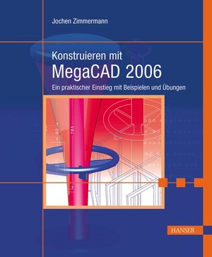 Konstruieren mit MegaCAD 2006: Ein praktischer Einstieg mit Beispielen und Übungen