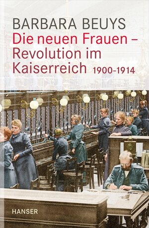 Buchcover Die neuen Frauen - Revolution im Kaiserreich | Barbara Beuys | EAN 9783446244917 | ISBN 3-446-24491-3 | ISBN 978-3-446-24491-7