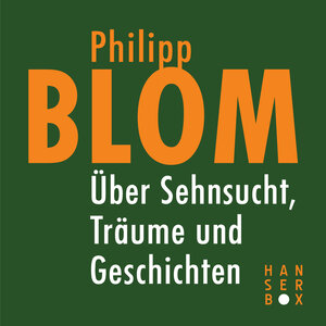 Buchcover Über Sehnsucht, Träume und Geschichten | Philipp Blom | EAN 9783446247963 | ISBN 3-446-24796-3 | ISBN 978-3-446-24796-3