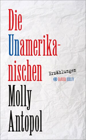 Buchcover Die Unamerikanischen | Molly Antopol | EAN 9783446248588 | ISBN 3-446-24858-7 | ISBN 978-3-446-24858-8