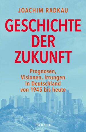 Buchcover Geschichte der Zukunft | Joachim Radkau | EAN 9783446254633 | ISBN 3-446-25463-3 | ISBN 978-3-446-25463-3
