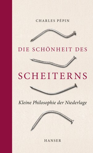 Buchcover Die Schönheit des Scheiterns | Charles Pépin | EAN 9783446256699 | ISBN 3-446-25669-5 | ISBN 978-3-446-25669-9