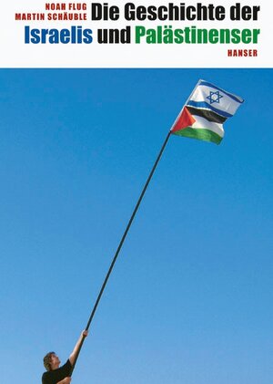 Buchcover Die Geschichte der Israelis und Palästinenser | Noah Flug | EAN 9783446264847 | ISBN 3-446-26484-1 | ISBN 978-3-446-26484-7