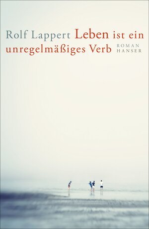 Buchcover Leben ist ein unregelmäßiges Verb | Rolf Lappert | EAN 9783446267565 | ISBN 3-446-26756-5 | ISBN 978-3-446-26756-5