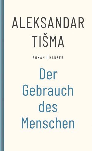 Buchcover Der Gebrauch des Menschen | Aleksandar Tisma | EAN 9783446268272 | ISBN 3-446-26827-8 | ISBN 978-3-446-26827-2