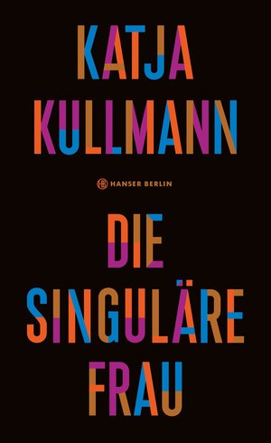 Buchcover Die Singuläre Frau | Katja Kullmann | EAN 9783446269392 | ISBN 3-446-26939-8 | ISBN 978-3-446-26939-2