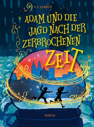 Buchcover Adam und die Jagd nach der zerbrochenen Zeit | G.Z. Schmidt | EAN 9783446275973 | ISBN 3-446-27597-5 | ISBN 978-3-446-27597-3
