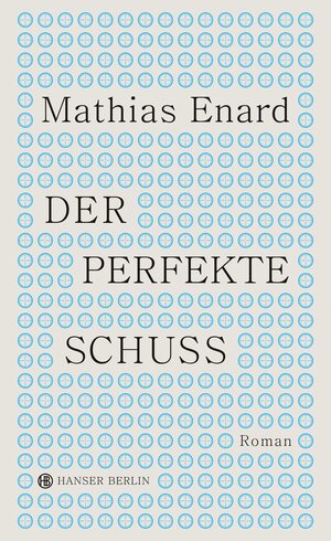 Buchcover Der perfekte Schuss | Mathias Enard | EAN 9783446277984 | ISBN 3-446-27798-6 | ISBN 978-3-446-27798-4