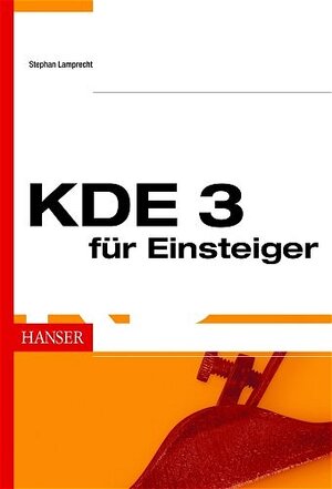 KDE 3 für Einsteiger: Einführung in die Arbeit mit dem K Desktop Environment