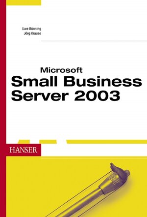 Microsoft Small Business Server 2003: Standard und Premium Edition professionell im Unternehmen einsetzen