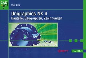 Unigraphics NX 4: Bauteile, Baugruppen, Zeichnungen: Bauteile, Baugruppen, Zeichnungen. CAD to go