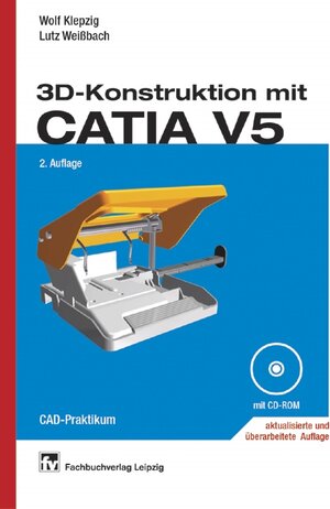 3D-Konstruktion mit CATIA V5: Parametrisch-assoziatives Konstruieren von Teilen und Baugruppen in 3D