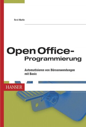 OpenOffice-Programmierung: Automatisieren von Büroanwendungen mit Basic: Automatisierung von Büroanwendungen mit Basic